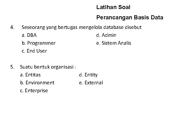 Latihan Soal Perancangan Basis Data 4. 5. Seseorang yang bertugas mengelola database disebut a.