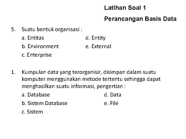 Latihan Soal 1 Perancangan Basis Data 5. Suatu bentuk organisasi : a. Entitas d.
