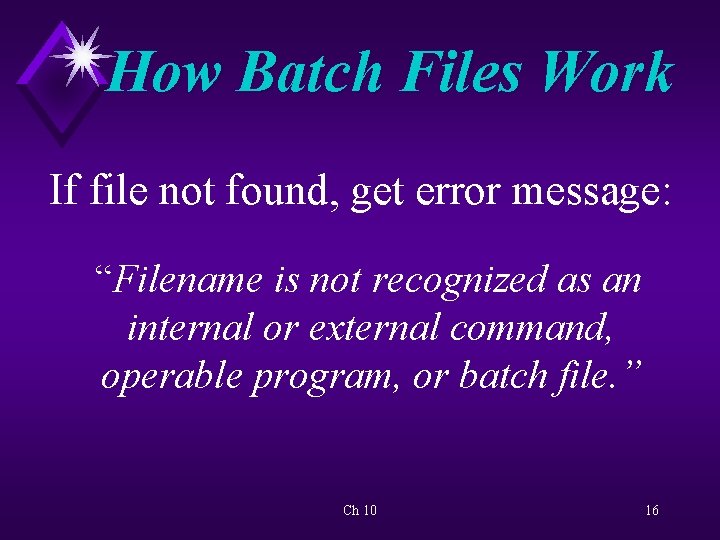 How Batch Files Work If file not found, get error message: “Filename is not