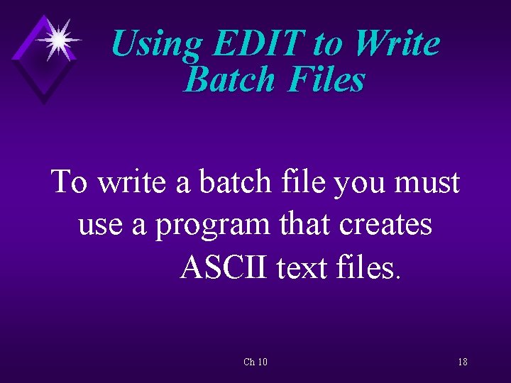 Using EDIT to Write Batch Files To write a batch file you must use