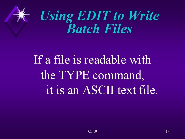 Using EDIT to Write Batch Files If a file is readable with the TYPE