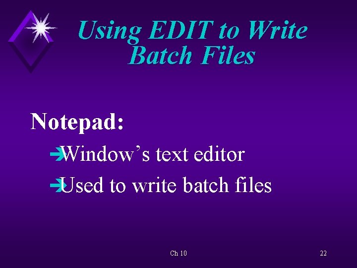 Using EDIT to Write Batch Files Notepad: èWindow’s text editor èUsed to write batch