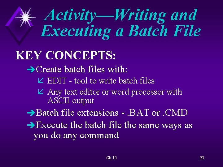 Activity—Writing and Executing a Batch File KEY CONCEPTS: è Create batch files with: å