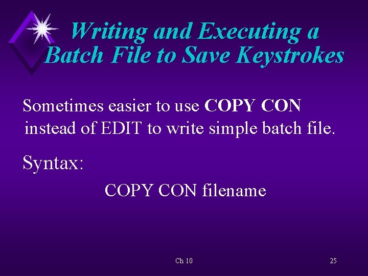 Writing and Executing a Batch File to Save Keystrokes Sometimes easier to use COPY