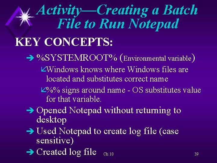 Activity—Creating a Batch File to Run Notepad KEY CONCEPTS: è %SYSTEMROOT% (Environmental variable) åWindows