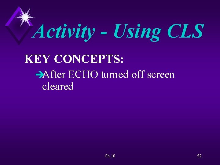 Activity - Using CLS KEY CONCEPTS: èAfter ECHO turned off screen cleared Ch 10