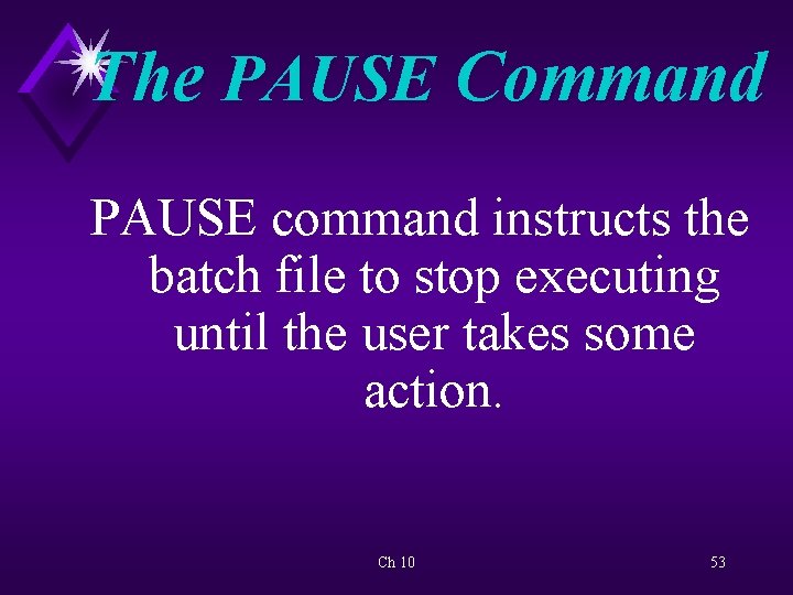 The PAUSE Command PAUSE command instructs the batch file to stop executing until the