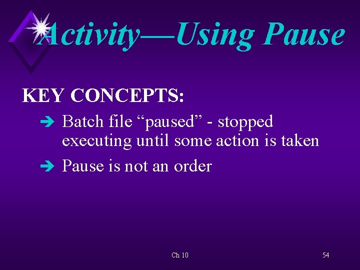 Activity—Using Pause KEY CONCEPTS: è Batch file “paused” - stopped executing until some action
