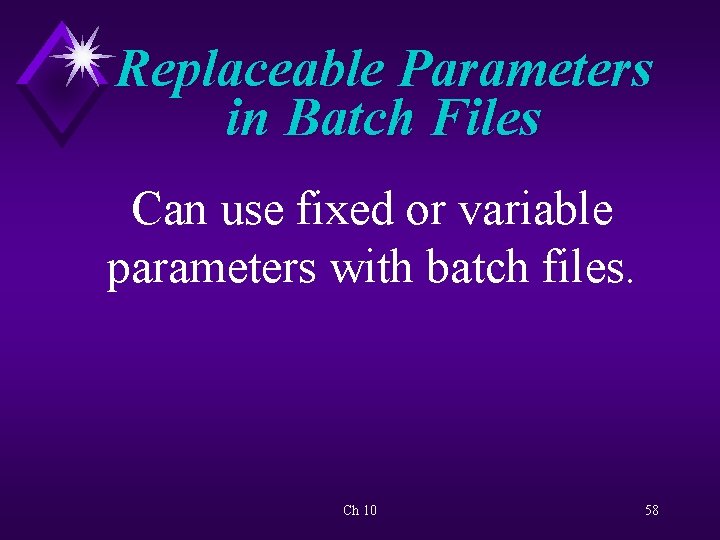 Replaceable Parameters in Batch Files Can use fixed or variable parameters with batch files.