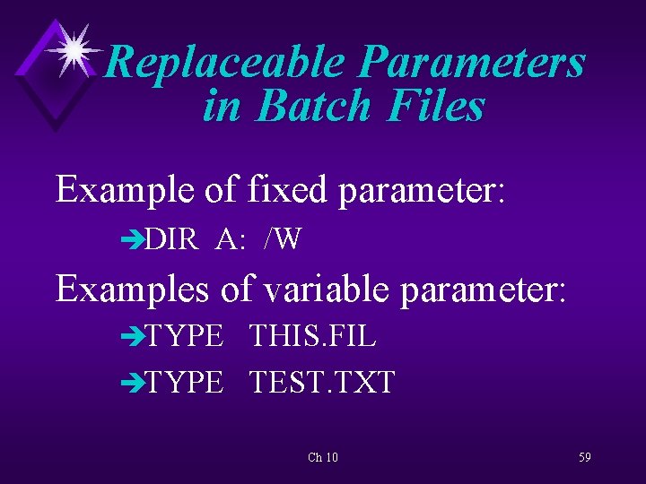 Replaceable Parameters in Batch Files Example of fixed parameter: èDIR A: /W Examples of