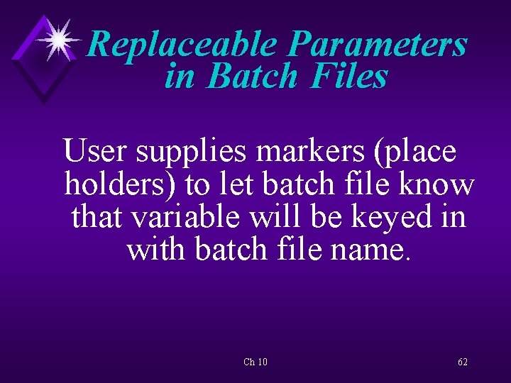 Replaceable Parameters in Batch Files User supplies markers (place holders) to let batch file