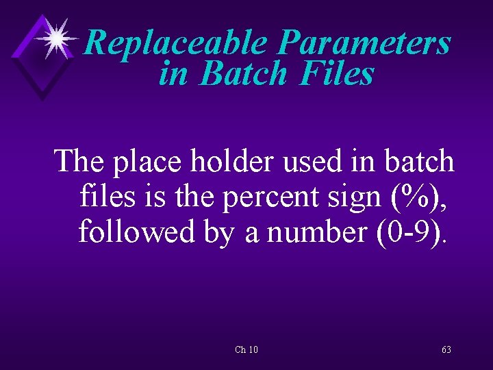 Replaceable Parameters in Batch Files The place holder used in batch files is the