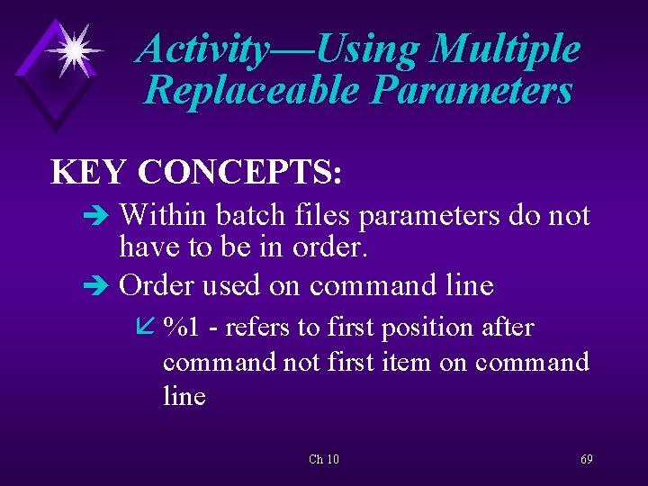 Activity—Using Multiple Replaceable Parameters KEY CONCEPTS: è Within batch files parameters do not have