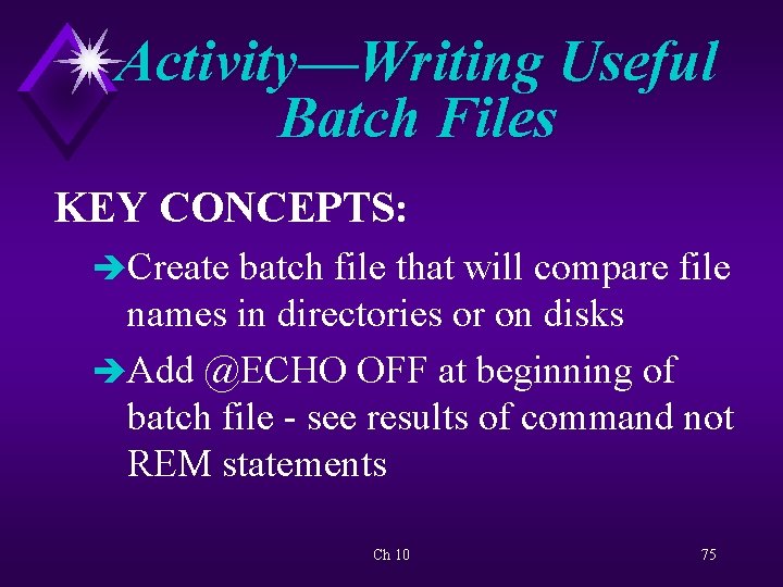 Activity—Writing Useful Batch Files KEY CONCEPTS: èCreate batch file that will compare file names