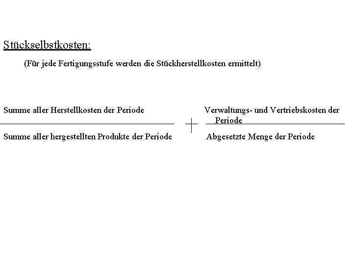 Stückselbstkosten: (Für jede Fertigungsstufe werden die Stückherstellkosten ermittelt) Summe aller Herstellkosten der Periode Verwaltungs-