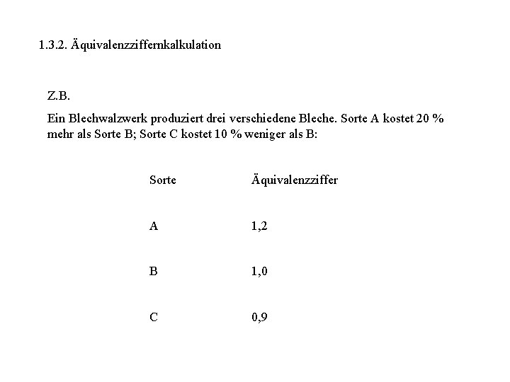 1. 3. 2. Äquivalenzziffernkalkulation Z. B. Ein Blechwalzwerk produziert drei verschiedene Bleche. Sorte A