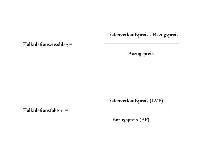 Listenverkaufspreis - Bezugspreis Kalkulationszuschlag = Bezugspreis Listenverkaufspreis (LVP) Kalkulationsfaktor = Bezugspreis (BP) 