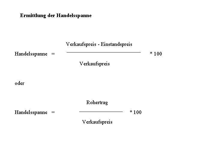 Ermittlung der Handelsspanne Verkaufspreis - Einstandspreis Handelsspanne = * 100 Verkaufspreis oder Rohertrag Handelsspanne