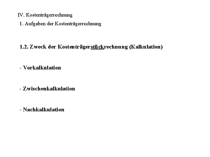 IV. Kostenträgerrechnung 1. Aufgaben der Kostenträgerrechnung 1. 2. Zweck der Kostenträgerstückrechnung (Kalkulation) - Vorkalkulation