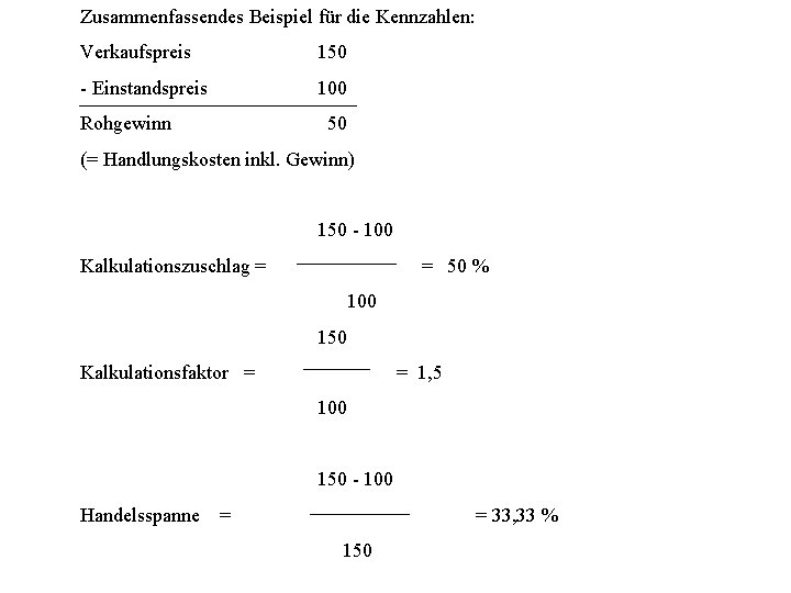 Zusammenfassendes Beispiel für die Kennzahlen: Verkaufspreis 150 - Einstandspreis 100 Rohgewinn 50 (= Handlungskosten