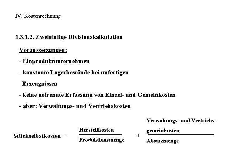 IV. Kostenrechnung 1. 3. 1. 2. Zweistufige Divisionskalkulation Voraussetzungen: - Einproduktunternehmen - konstante Lagerbestände