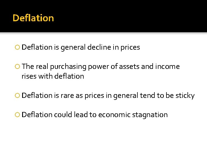 Deflation is general decline in prices The real purchasing power of assets and income
