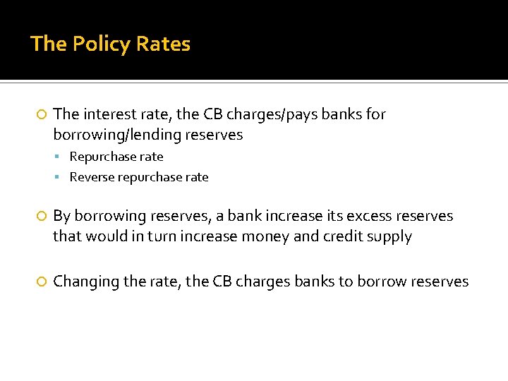 The Policy Rates The interest rate, the CB charges/pays banks for borrowing/lending reserves Repurchase