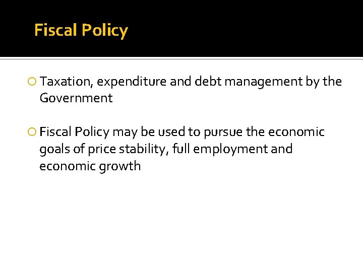 Fiscal Policy Taxation, expenditure and debt management by the Government Fiscal Policy may be