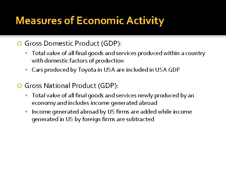 Measures of Economic Activity Gross Domestic Product (GDP): Total value of all final goods