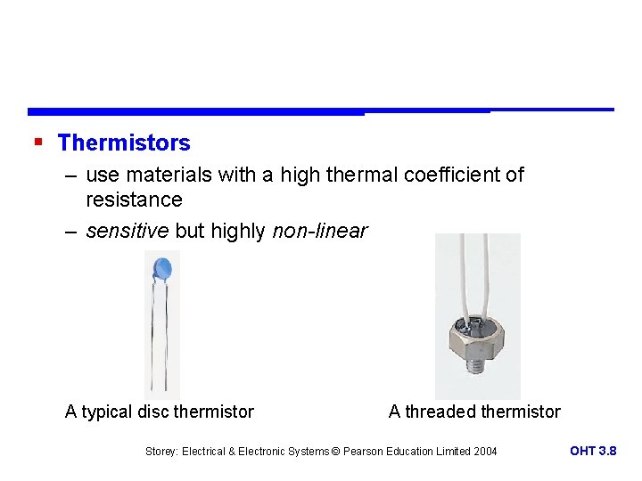 § Thermistors – use materials with a high thermal coefficient of resistance – sensitive § Thermistors – use materials with a high thermal coefficient of resistance – sensitive