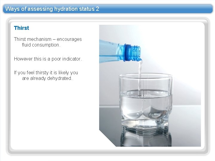 Ways of assessing hydration status 2 Thirst mechanism – encourages fluid consumption. However this