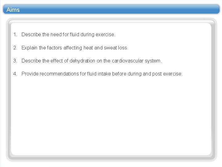 Aims 1. Describe the need for fluid during exercise. 2. Explain the factors affecting