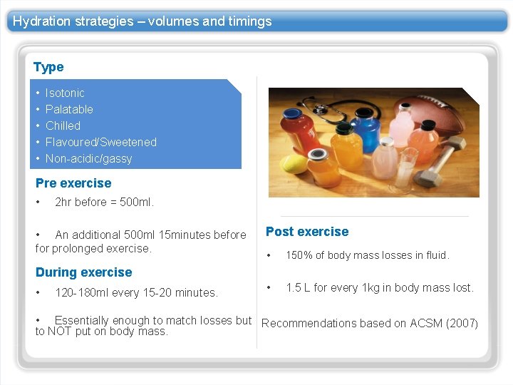 Hydration strategies – volumes and timings Type • Isotonic • Palatable • Chilled •