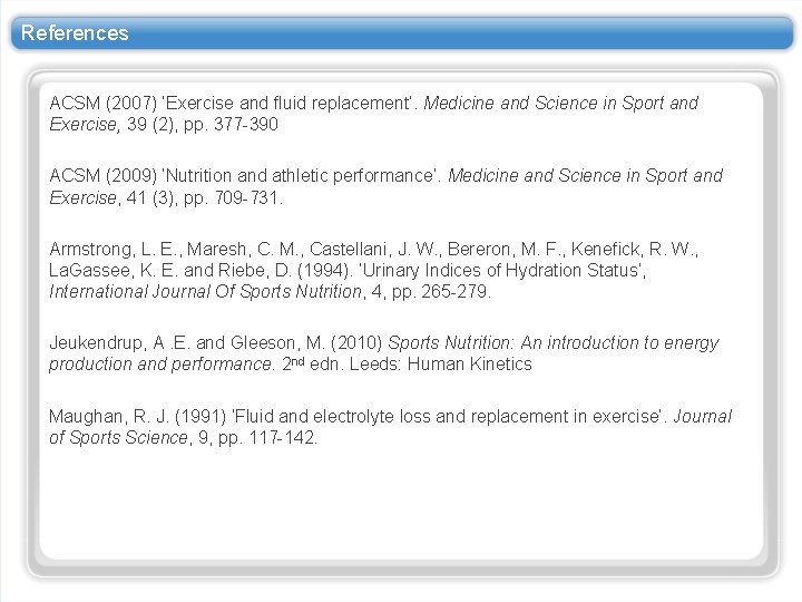 References ACSM (2007) ‘Exercise and fluid replacement’. Medicine and Science in Sport and Exercise,