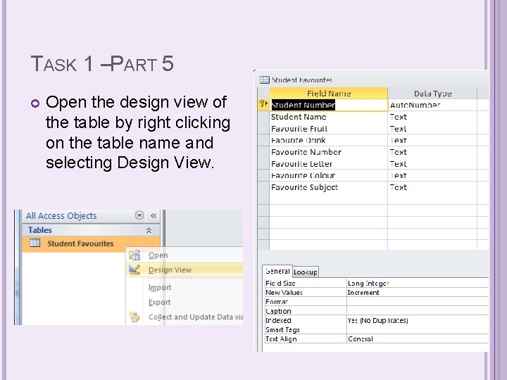 TASK 1 –PART 5 Open the design view of the table by right clicking TASK 1 –PART 5 Open the design view of the table by right clicking