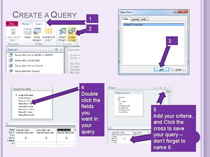 CREATE A QUERY 1 2 3 4 Double click the fields you want in CREATE A QUERY 1 2 3 4 Double click the fields you want in