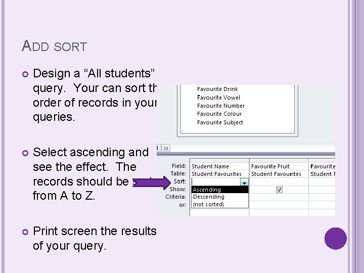 ADD SORT Design a “All students” query. Your can sort the order of records ADD SORT Design a “All students” query. Your can sort the order of records