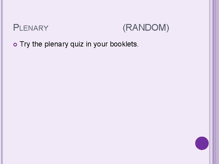 PLENARY (RANDOM) Try the plenary quiz in your booklets. PLENARY (RANDOM) Try the plenary quiz in your booklets.