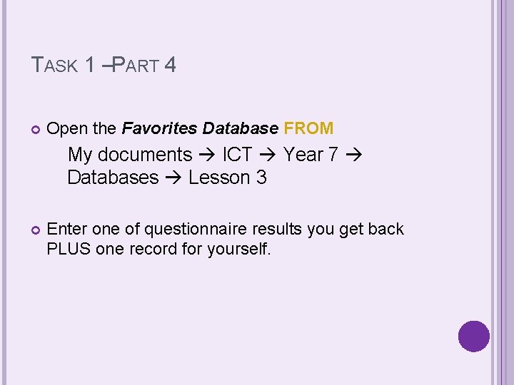 TASK 1 –PART 4 Open the Favorites Database FROM My documents ICT Year 7 TASK 1 –PART 4 Open the Favorites Database FROM My documents ICT Year 7
