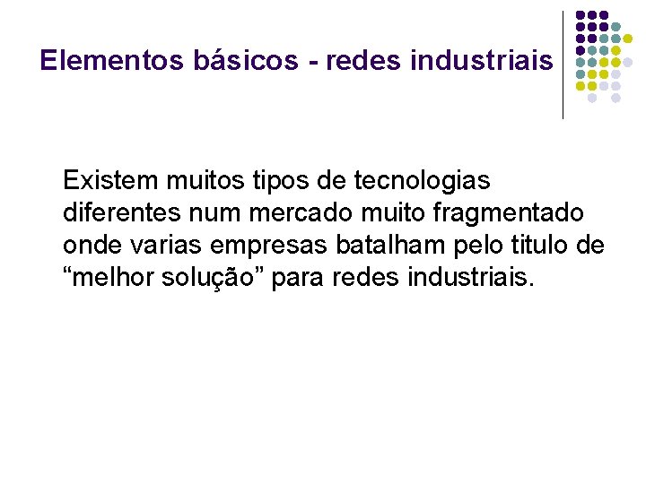 Elementos básicos - redes industriais Existem muitos tipos de tecnologias diferentes num mercado muito