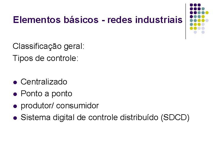 Elementos básicos - redes industriais Classificação geral: Tipos de controle: l l Centralizado Ponto