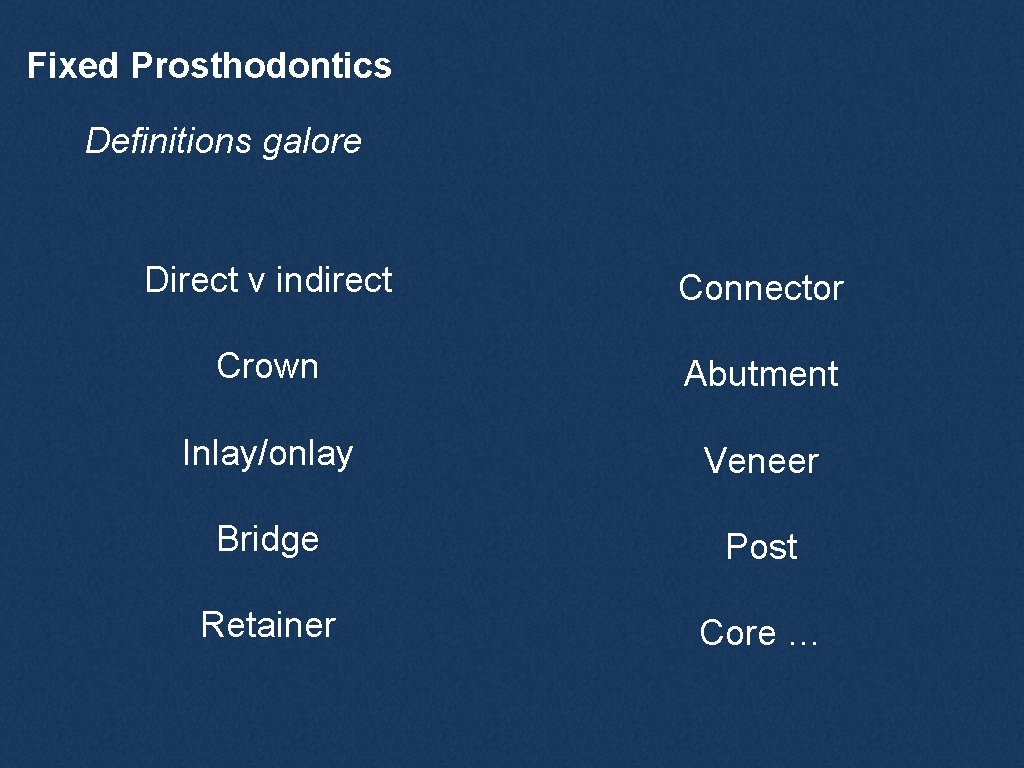 Fixed Prosthodontics Definitions galore Direct v indirect Connector Crown Abutment Inlay/onlay Veneer Bridge Post