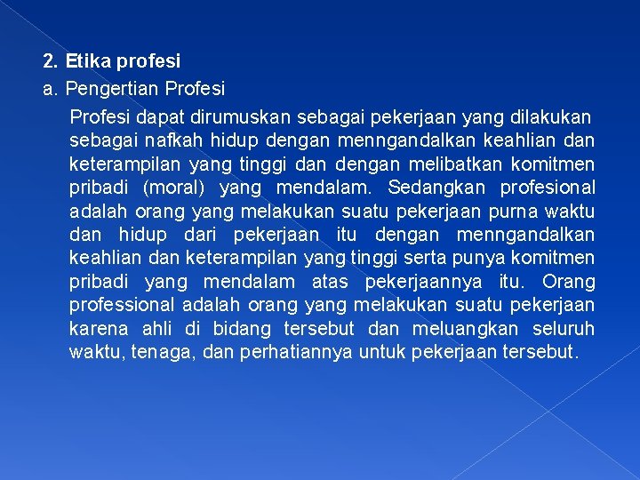 2. Etika profesi a. Pengertian Profesi dapat dirumuskan sebagai pekerjaan yang dilakukan sebagai nafkah