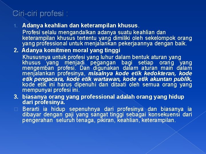 Ciri-ciri profesi : Adanya keahlian dan keterampilan khusus. Profesi selalu mengandalkan adanya suatu keahlian