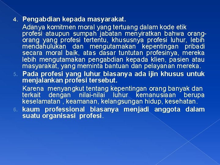 4. Pengabdian kepada masyarakat. Adanya komitmen moral yang tertuang dalam kode etik profesi ataupun