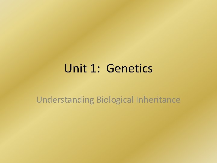 Unit 1: Genetics Understanding Biological Inheritance 