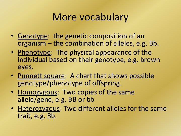 More vocabulary • Genotype: the genetic composition of an organism – the combination of