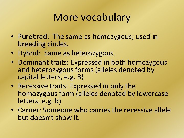 More vocabulary • Purebred: The same as homozygous; used in breeding circles. • Hybrid:
