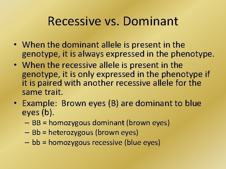 Recessive vs. Dominant • When the dominant allele is present in the genotype, it