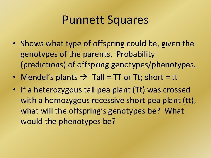Punnett Squares • Shows what type of offspring could be, given the genotypes of